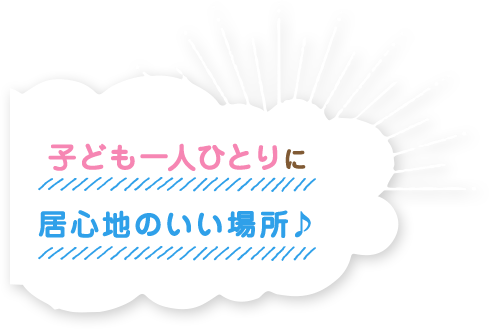 子ども一人ひとりに居心地のいい場所♪